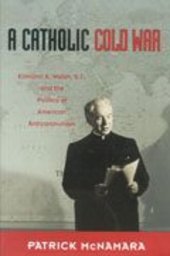 book A Catholic Cold War: Edmund A. Walsh, S.J., and the Politics of American Anticommunism