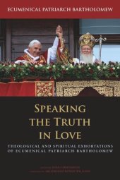 book Speaking the Truth in Love: Theological and Spiritual Exhortations of Ecumenical Patriarch Bartholomew