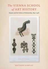 book The Vienna School of Art History: Empire and the Politics of Scholarship, 1847–1918