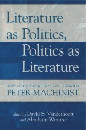 book Literature as Politics, Politics as Literature: Essays on the Ancient Near East in Honor of Peter Machinist