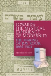 book Towards the Mystical Experience of Modernity: The Making of Rav Kook, 1865-1904