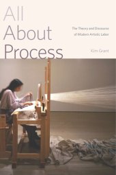 book All About Process: The Theory and Discourse of Modern Artistic Labor