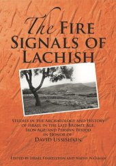 book The Fire Signals of Lachish: Studies in the Archaeology and History of Israel in the Late Bronze Age, Iron Age, and Persian Period in Honor of David Ussishkin