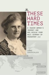 book These Hard Times: A Jewish Woman's Rescue from Nazi Germany by Transport 222