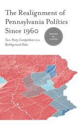 book The Realignment of Pennsylvania Politics Since 1960: Two-Party Competition in a Battleground State