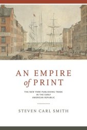 book An Empire of Print: The New York Publishing Trade in the Early American Republic