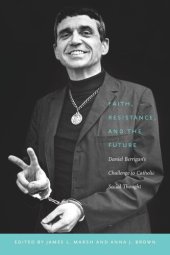 book Faith, Resistance, and the Future: Daniel Berrigan's Challenge to Catholic Social Thought