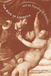 book The Rape of Lucretia and the Founding of Republics: Readings in Livy, Machiavelli, and Rousseau