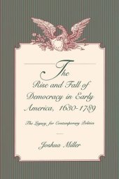 book The Rise and Fall of Democracy in Early America, 1630–1789: The Legacy for Contemporary Politics