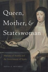 book Queen, Mother, and Stateswoman: Mariana of Austria and the Government of Spain