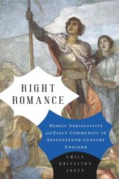 book Right Romance: Heroic Subjectivity and Elect Community in Seventeenth-Century England