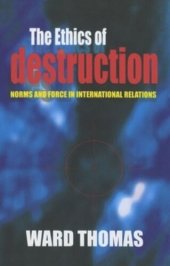 book The Ethics of Destruction: Norms and Force in International Relations