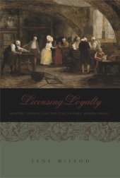 book Licensing Loyalty: Printers, Patrons, and the State in Early Modern France