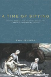 book A Time of Sifting: Mystical Marriage and the Crisis of Moravian Piety in the Eighteenth Century