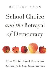 book School Choice and the Betrayal of Democracy: How Market-Based Education Reform Fails Our Communities