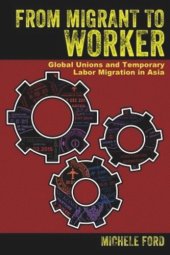 book From Migrant to Worker: Global Unions and Temporary Labor Migration in Asia