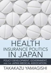 book Health Insurance Politics in Japan: Policy Development, Government, and the Japan Medical Association