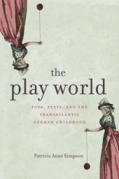 book The Play World: Toys, Texts, and the Transatlantic German Childhood