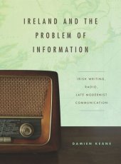 book Ireland and the Problem of Information: Irish Writing, Radio, Late Modernist Communication