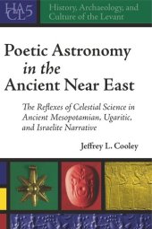 book Poetic Astronomy in the Ancient Near East: The Reflexes of Celestial Science in Ancient Mesopotamian, Ugaritic, and Israelite Narrative