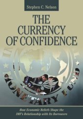 book The Currency of Confidence: How Economic Beliefs Shape the IMF's Relationship with Its Borrowers