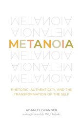 book Metanoia: Rhetoric, Authenticity, and the Transformation of the Self