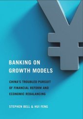 book Banking on Growth Models: China's Troubled Pursuit of Financial Reform and Economic Rebalancing