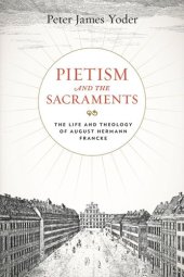 book Pietism and the Sacraments: The Life and Theology of August Hermann Francke