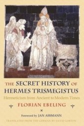 book The Secret History of Hermes Trismegistus: Hermeticism from Ancient to Modern Times