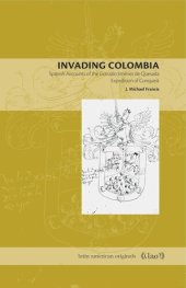 book Invading Colombia: Spanish Accounts of the Gonzalo Jiménez de Quesada Expedition of Conquest