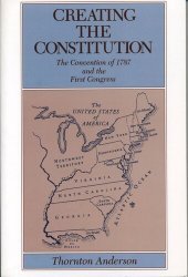 book Creating the Constitution: The Convention of 1787 and the First Congress