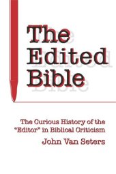 book The Edited Bible: The Curious History of the “Editor” in Biblical Criticism