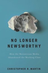 book No Longer Newsworthy: How the Mainstream Media Abandoned the Working Class