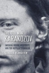 book The Odd Man Karakozov: Imperial Russia, Modernity, and the Birth of Terrorism