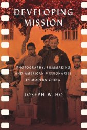 book Developing Mission: Photography, Filmmaking, and American Missionaries in Modern China