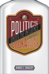 book Politics under the Influence: Vodka and Public Policy in Putin's Russia