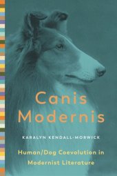 book Canis Modernis: Human/Dog Coevolution in Modernist Literature