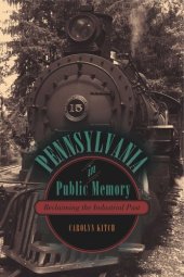 book Pennsylvania in Public Memory: Reclaiming the Industrial Past