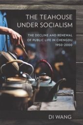 book The Teahouse under Socialism: The Decline and Renewal of Public Life in Chengdu, 1950–2000