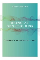 book Being at Genetic Risk: Toward a Rhetoric of Care