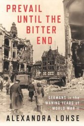 book Prevail until the Bitter End: Germans in the Waning Years of World War II