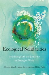 book Ecological Solidarities: Mobilizing Faith and Justice for an Entangled World