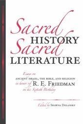 book Sacred History, Sacred Literature: Essays on Ancient Israel, the Bible, and Religion in Honor of R. E. Friedman on His Sixtieth Birthday