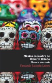 book México en la obra de Roberto Bolaño: memoria y territorio