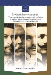 book Modernidades extremas: textos y prácticas literarias en América Latina. Francisco Bilbao, Manuel González Prada, Manuel Ugarte y Manoel Bomfim