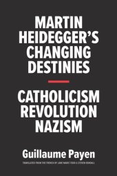 book Martin Heidegger's Changing Destinies: Catholicism, Revolution, Nazism