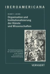 book Organisation und Institutionalisierung der Künste und Wissenschaften: Die Akademiegründungen der spanischen Aufklärung in der Tradition der europäischen Akademiebewegung