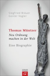 book Thomas Müntzer: Neu Ordnung machen in der Welt. Eine Biographie