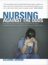 book Nursing against the Odds: How Health Care Cost Cutting, Media Stereotypes, and Medical Hubris Undermine Nurses and Patient Care