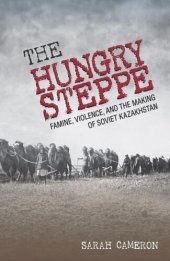 book The Hungry Steppe: Famine, Violence, and the Making of Soviet Kazakhstan